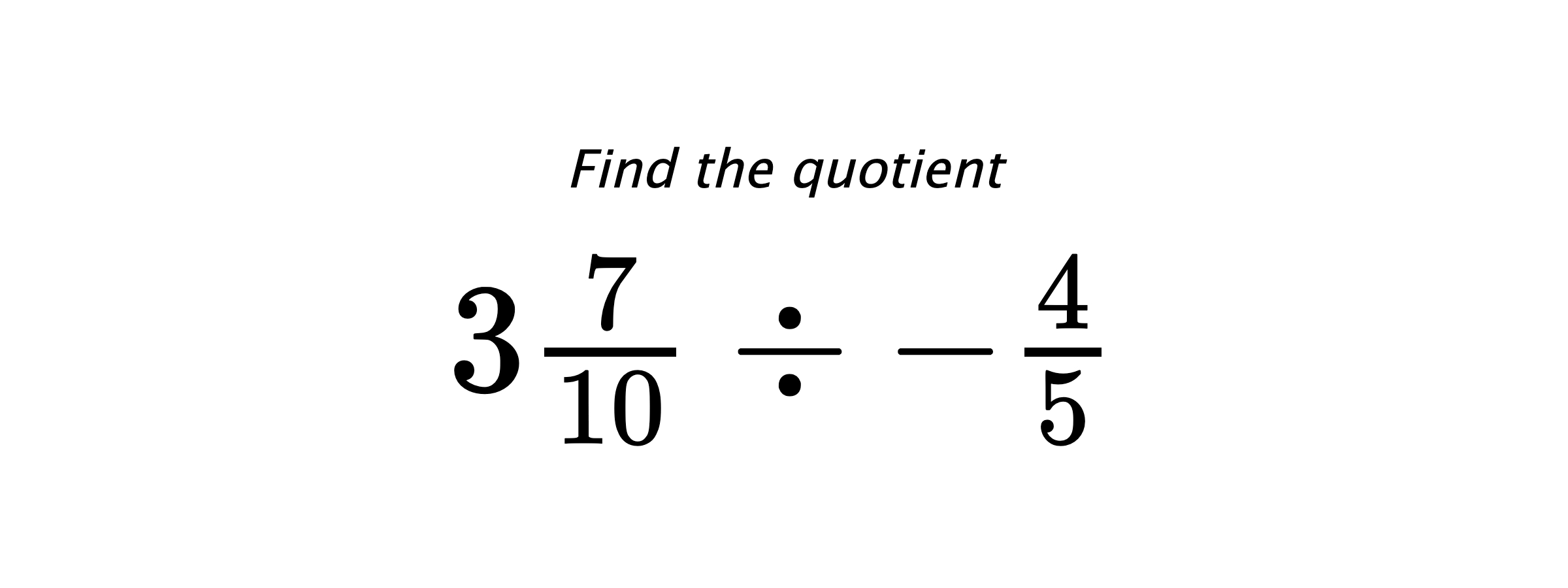 Find the quotient $ 3\frac{7}{10} \div -\frac{4}{5} $