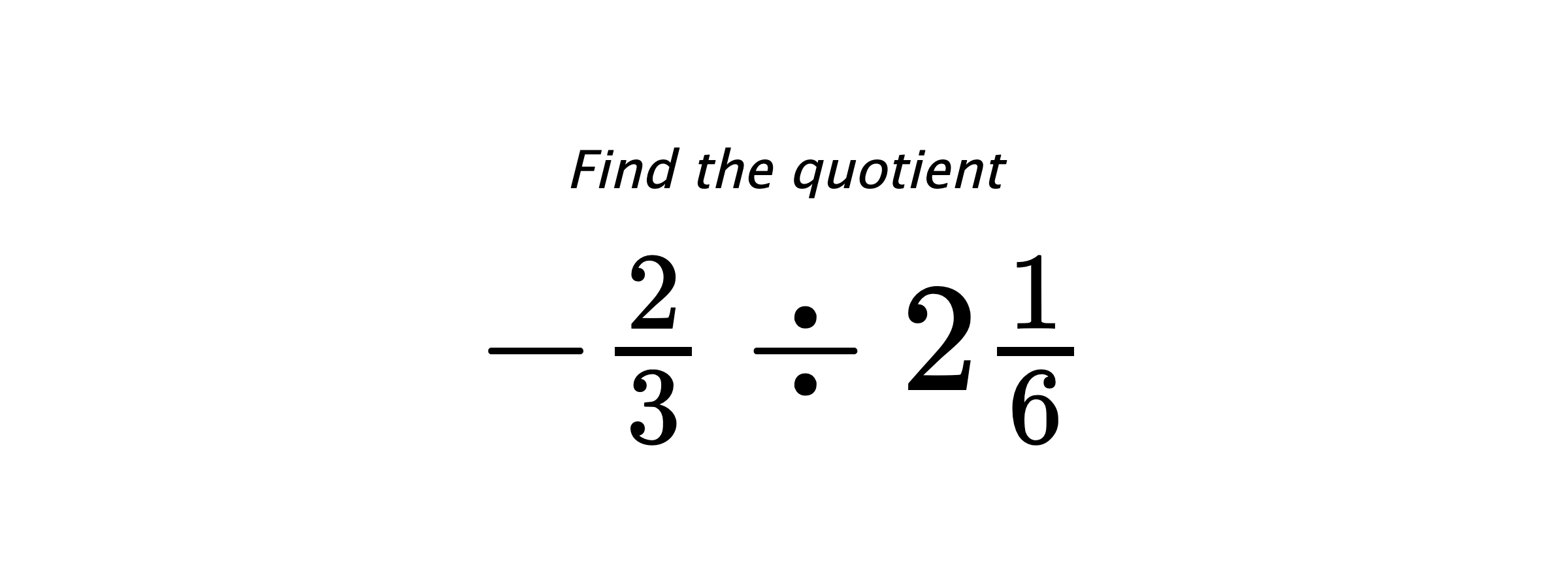 Find the quotient $ -\frac{2}{3} \div 2\frac{1}{6} $