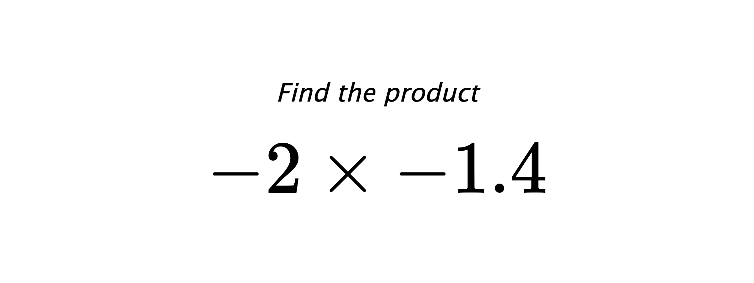 Find the product $ -2 \times -1.4 $