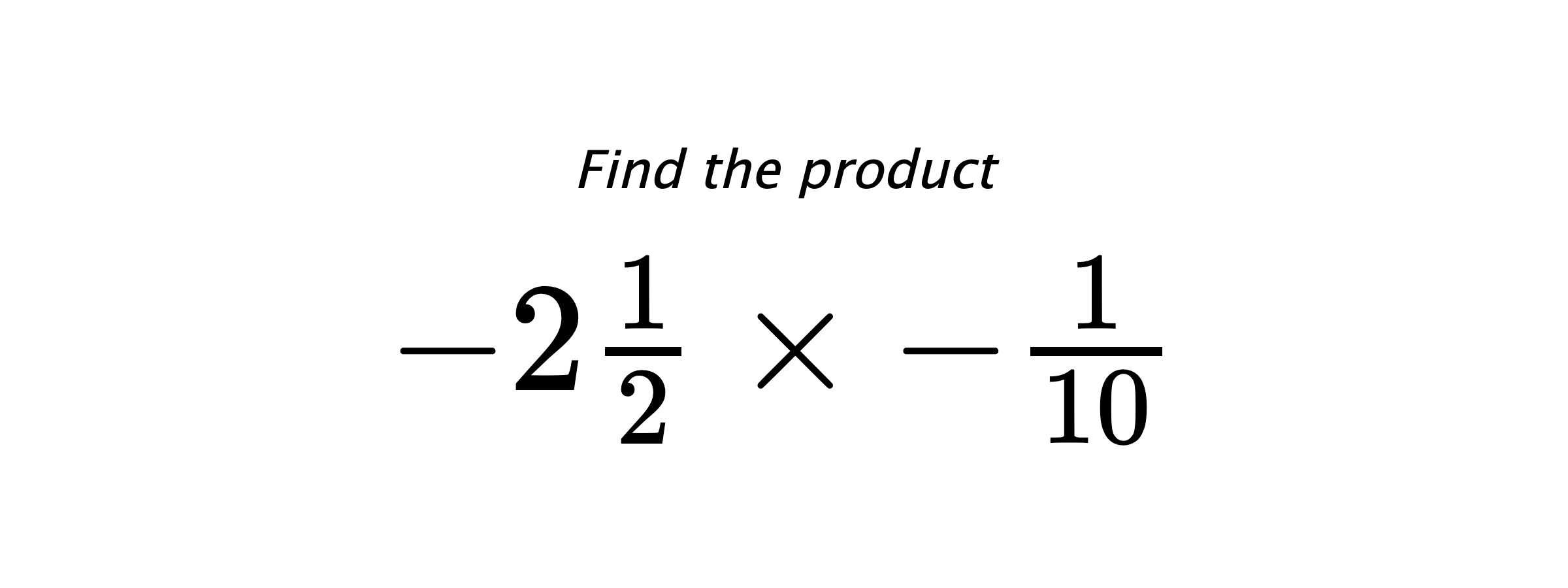 Find the product $ -2\frac{1}{2} \times -\frac{1}{10} $