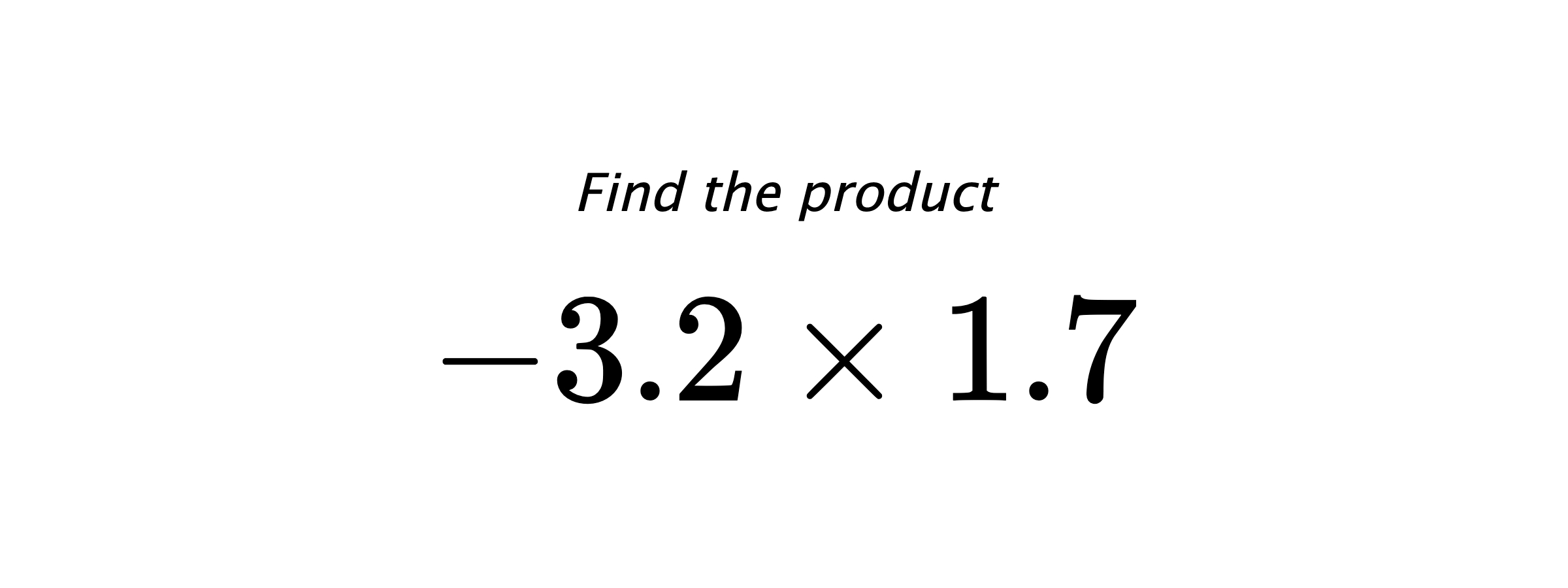 Find the product $ -3.2 \times 1.7 $