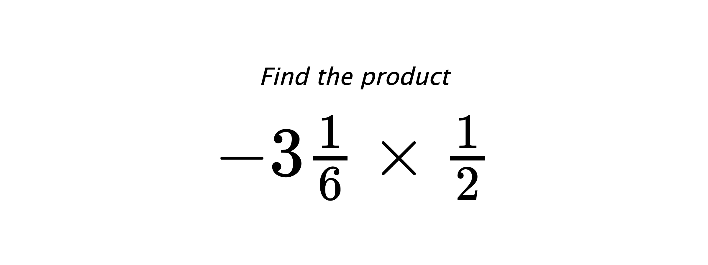 Find the product $ -3\frac{1}{6} \times \frac{1}{2} $
