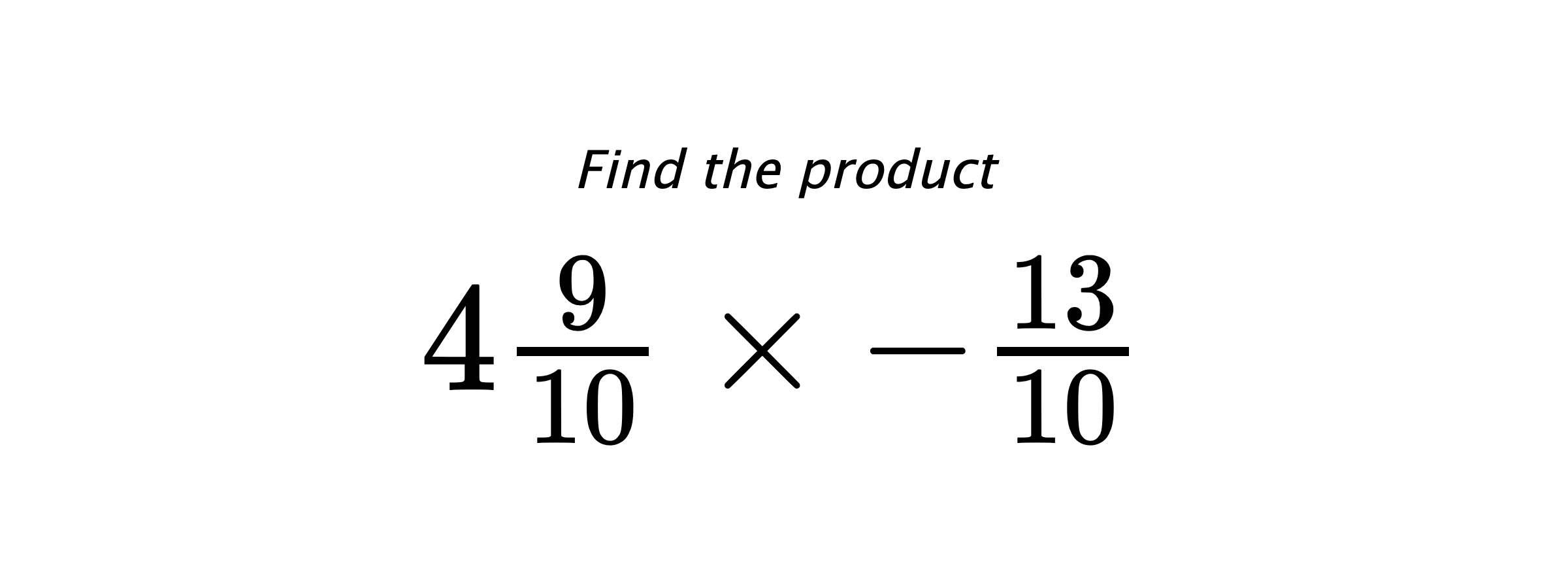 Find the product $ 4\frac{9}{10} \times -\frac{13}{10} $