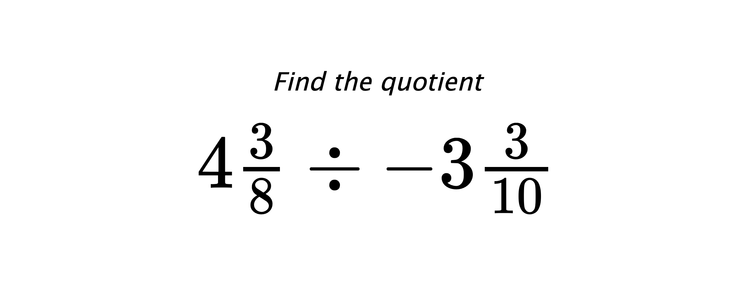 Find the quotient $ 4\frac{3}{8} \div -3\frac{3}{10} $