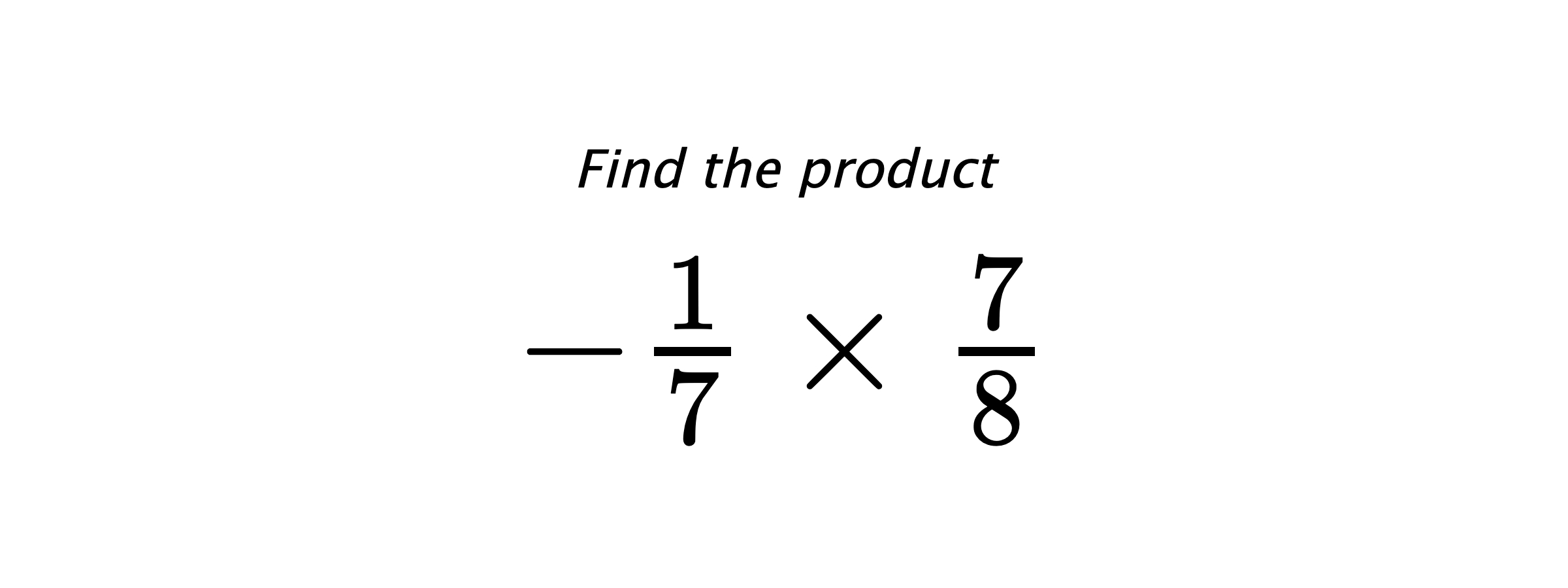 Find the product $ -\frac{1}{7} \times \frac{7}{8} $