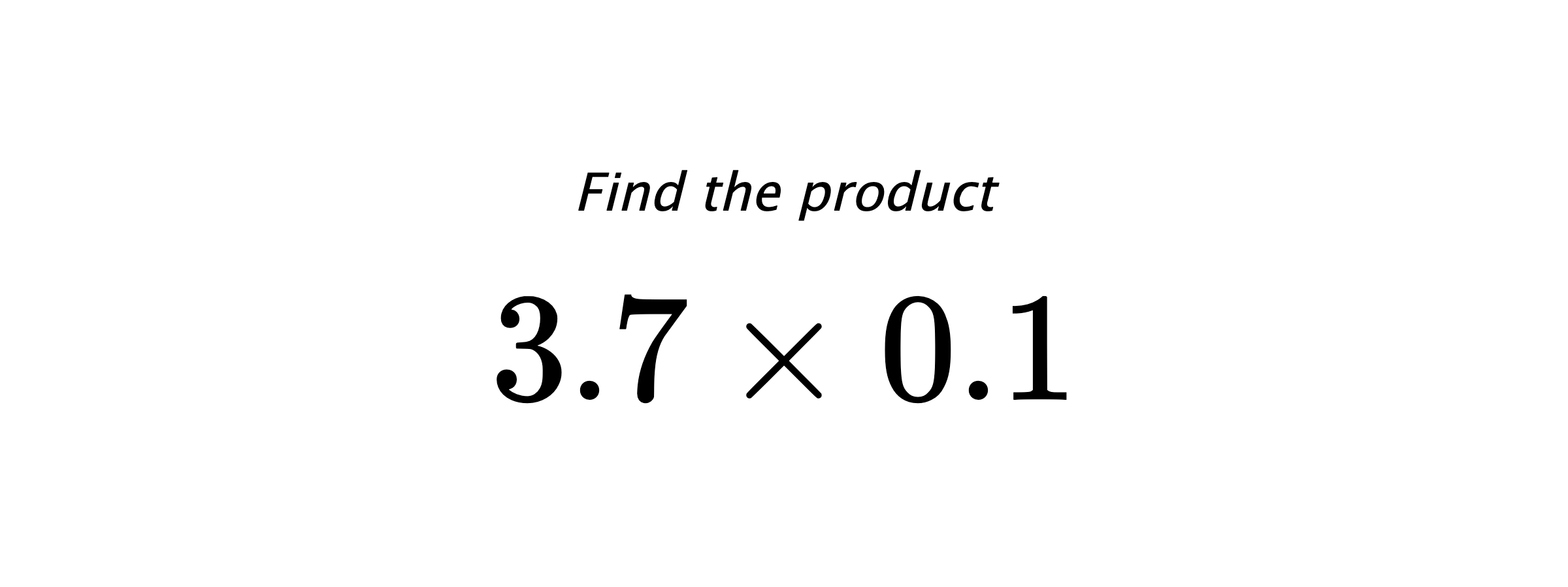 Find the product $ 3.7 \times 0.1 $