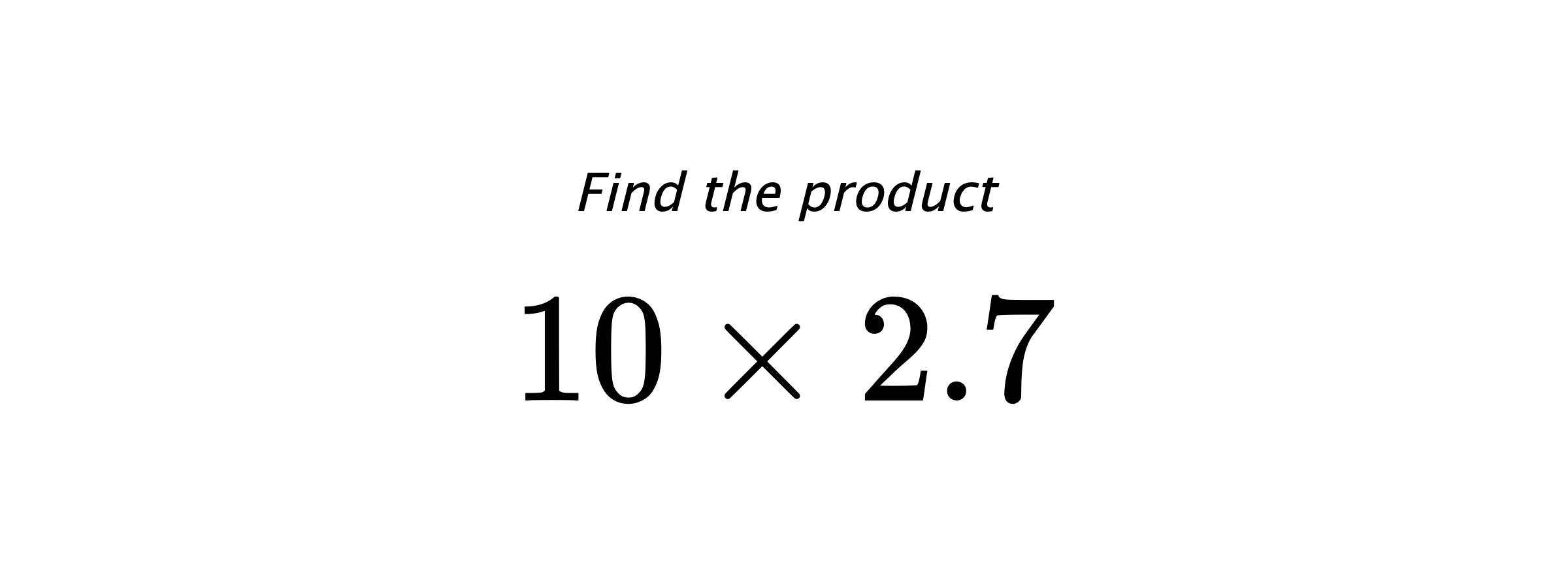 Find the product $ 10 \times 2.7 $
