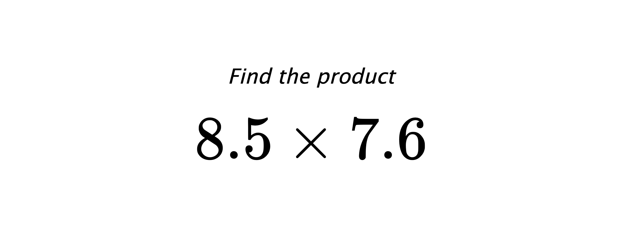 Find the product $ 8.5 \times 7.6 $