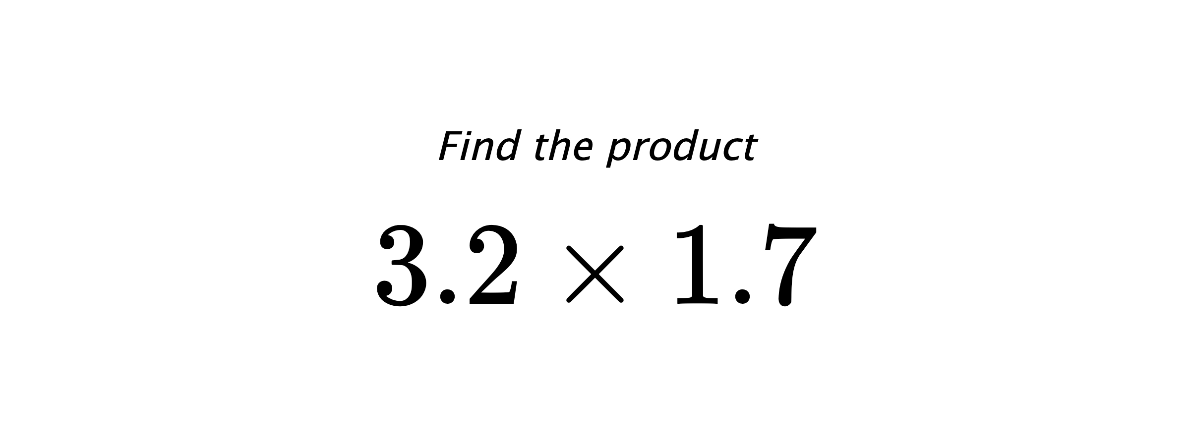 Find the product $ 3.2 \times 1.7 $