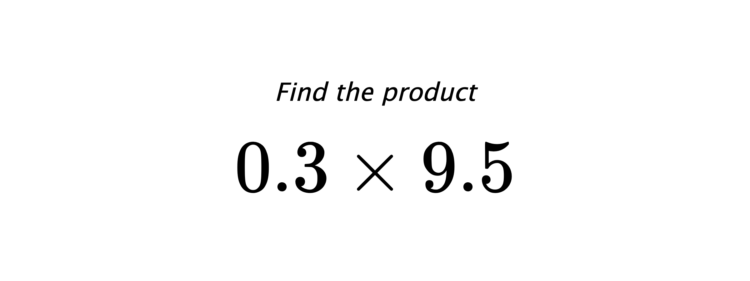 Find the product $ 0.3 \times 9.5 $