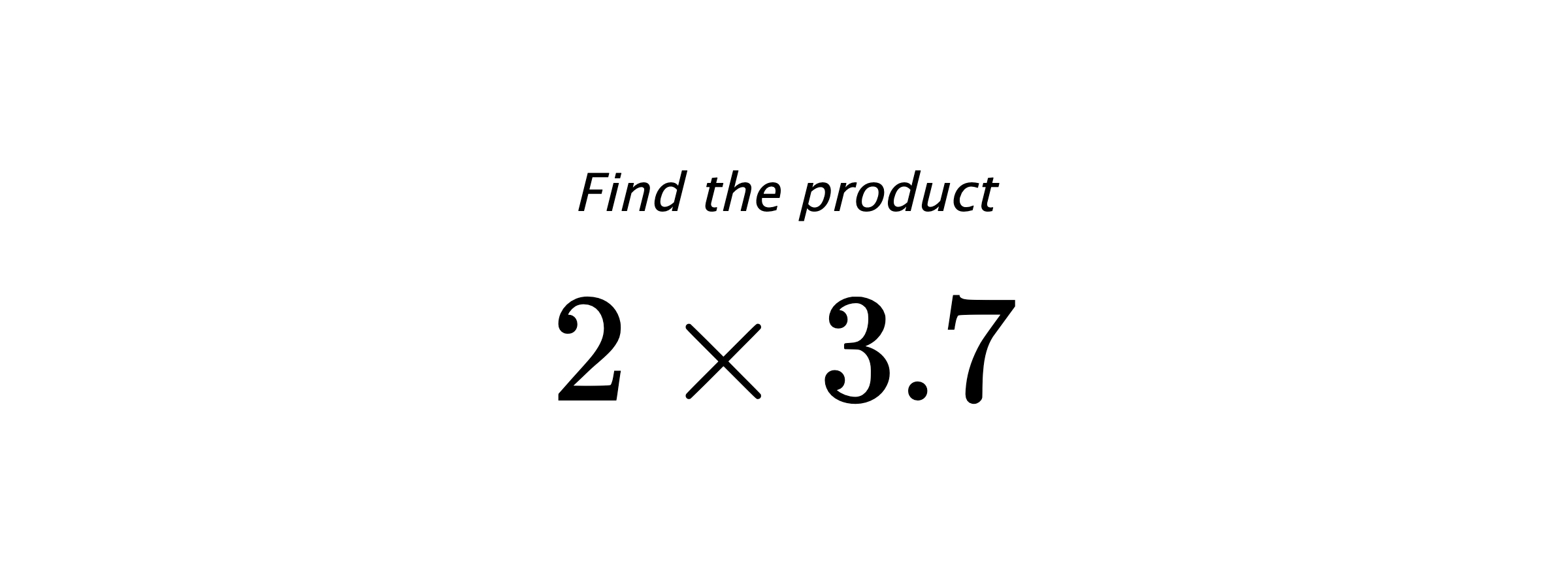 Find the product $ 2 \times 3.7 $