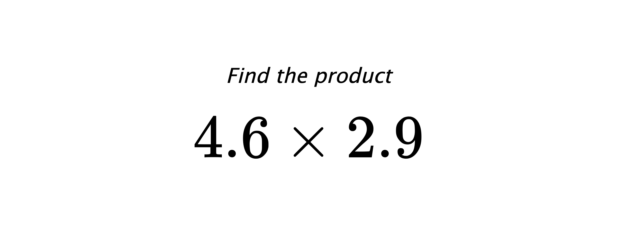 Find the product $ 4.6 \times 2.9 $