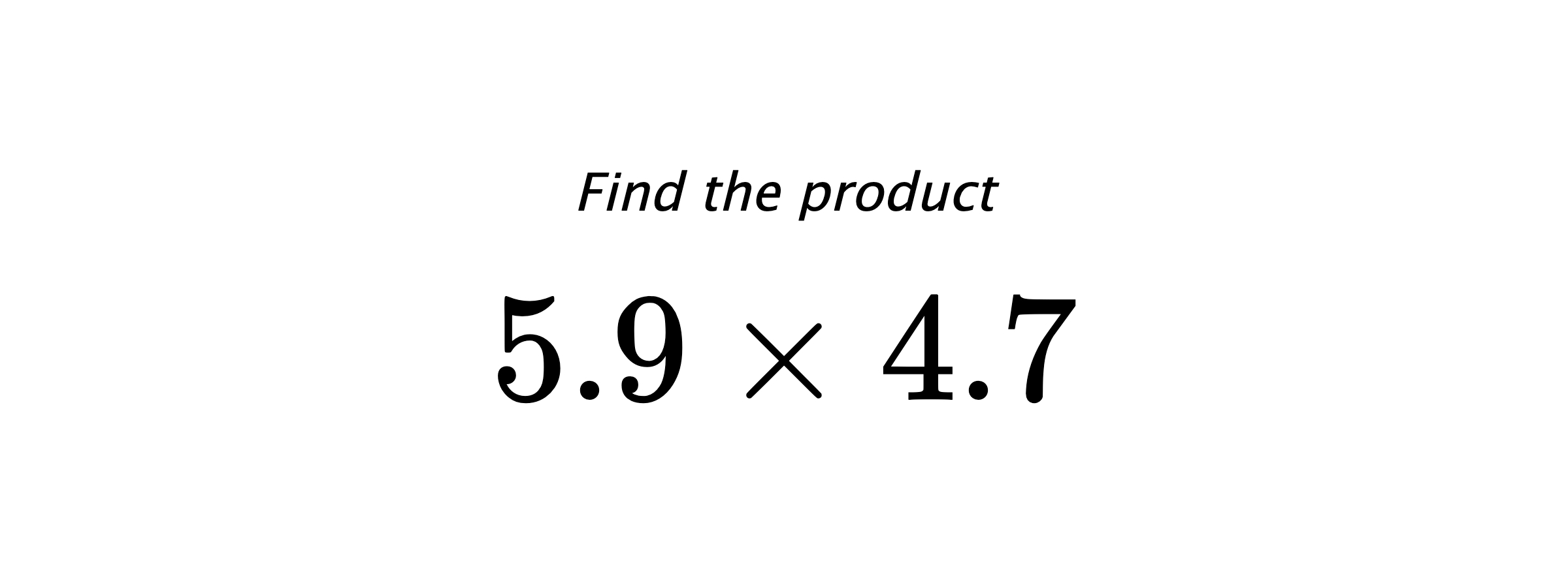 Find the product $ 5.9 \times 4.7 $
