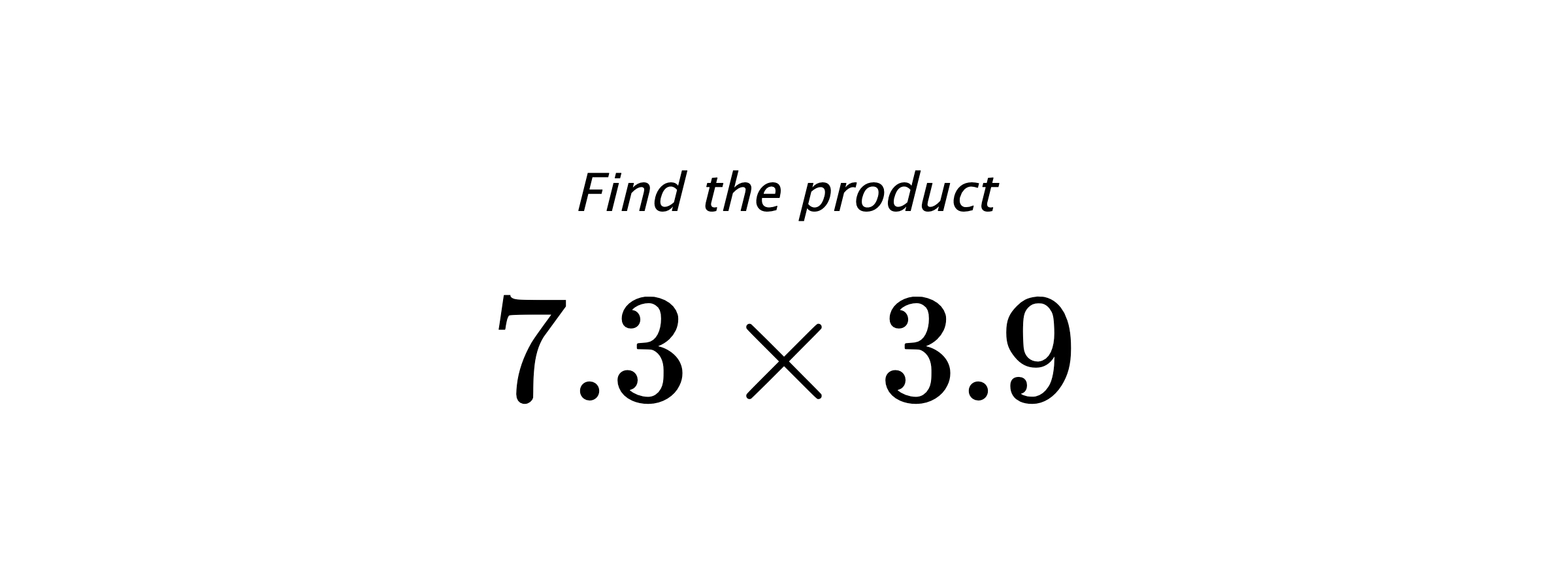 Find the product $ 7.3 \times 3.9 $
