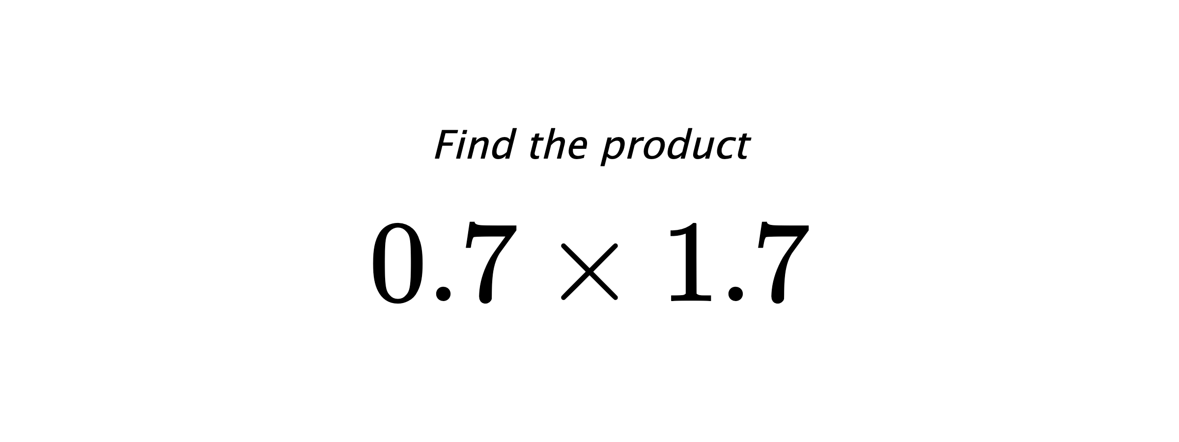 Find the product $ 0.7 \times 1.7 $