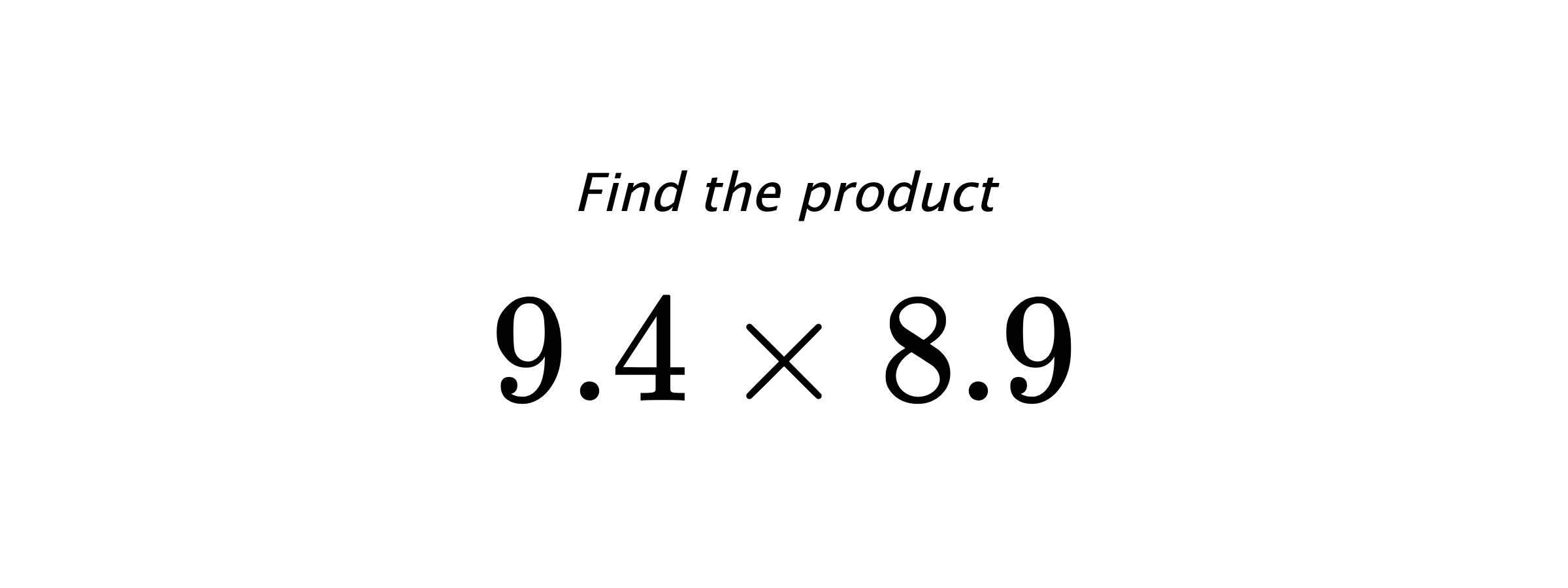 Find the product $ 9.4 \times 8.9 $