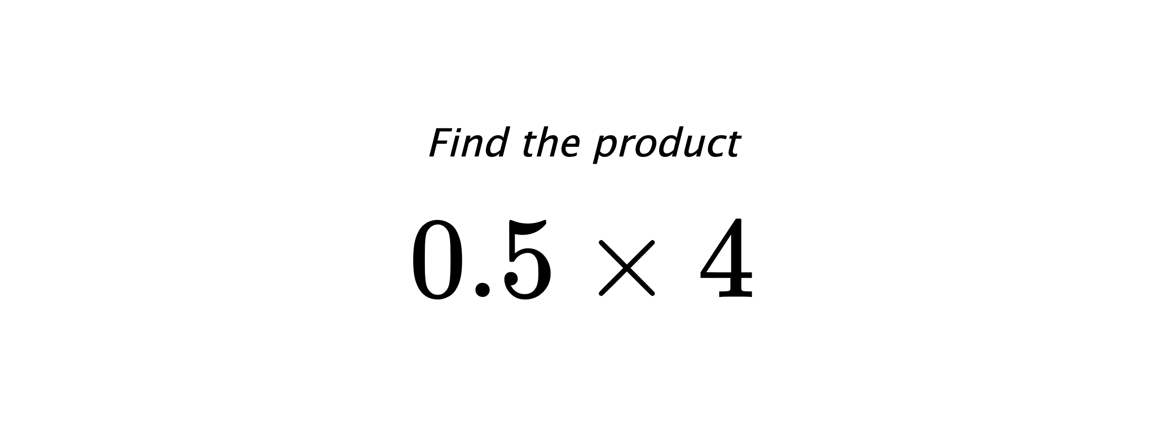 Find the product $ 0.5 \times 4 $