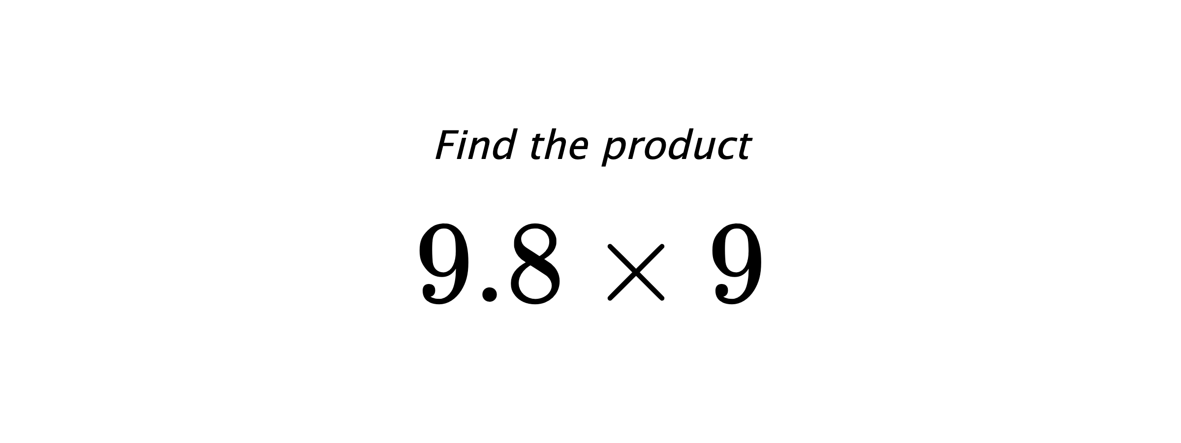 Find the product $ 9.8 \times 9 $