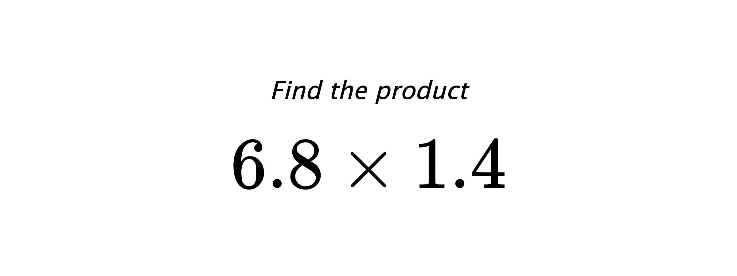 Find the product $ 6.8 \times 1.4 $