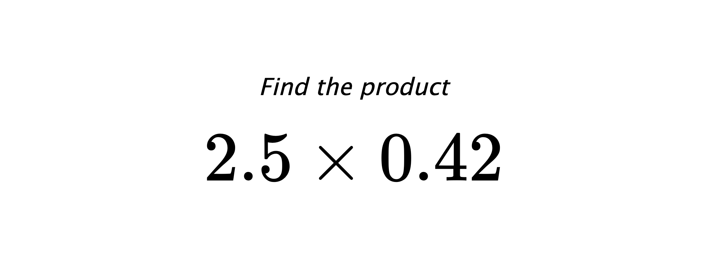 Find the product $ 2.5 \times 0.42 $