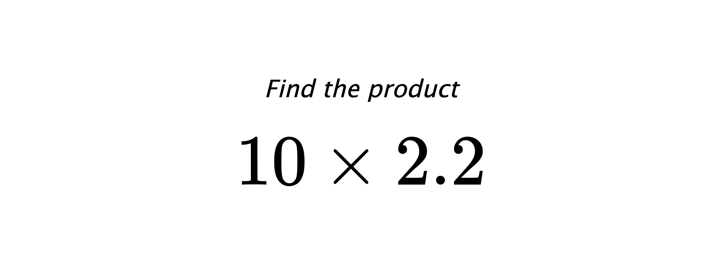 Find the product $ 10 \times 2.2 $