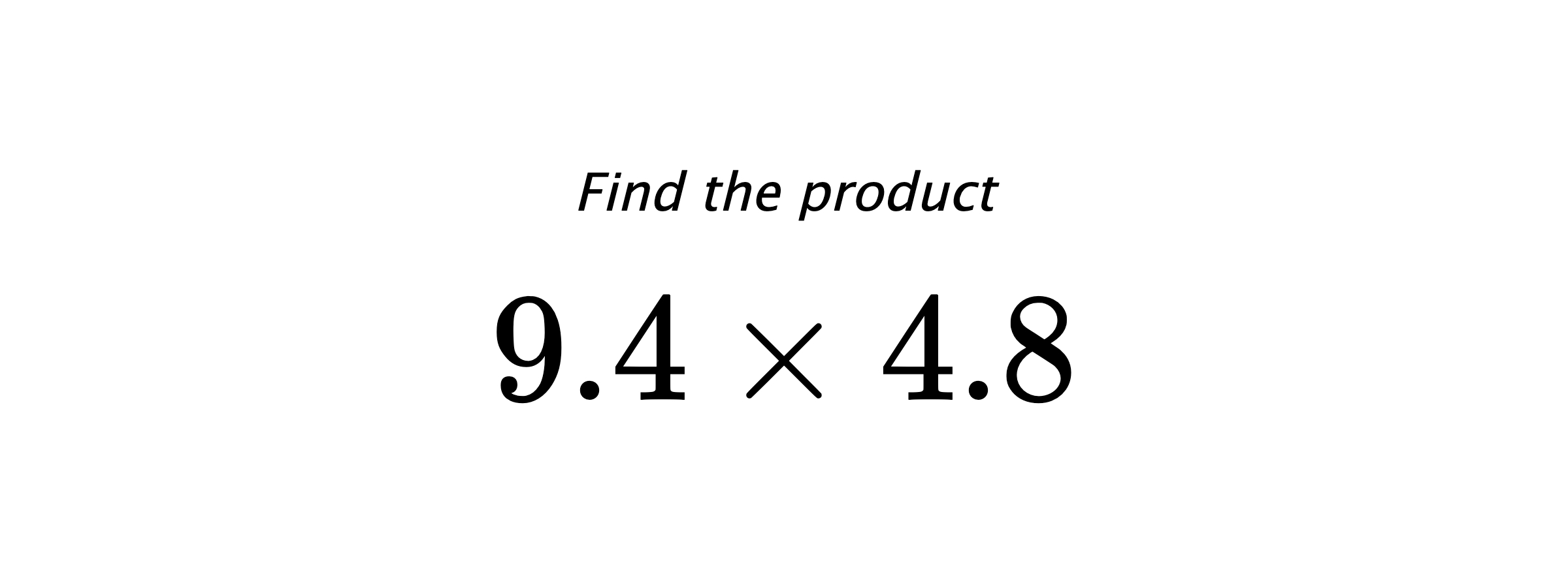 Find the product $ 9.4 \times 4.8 $