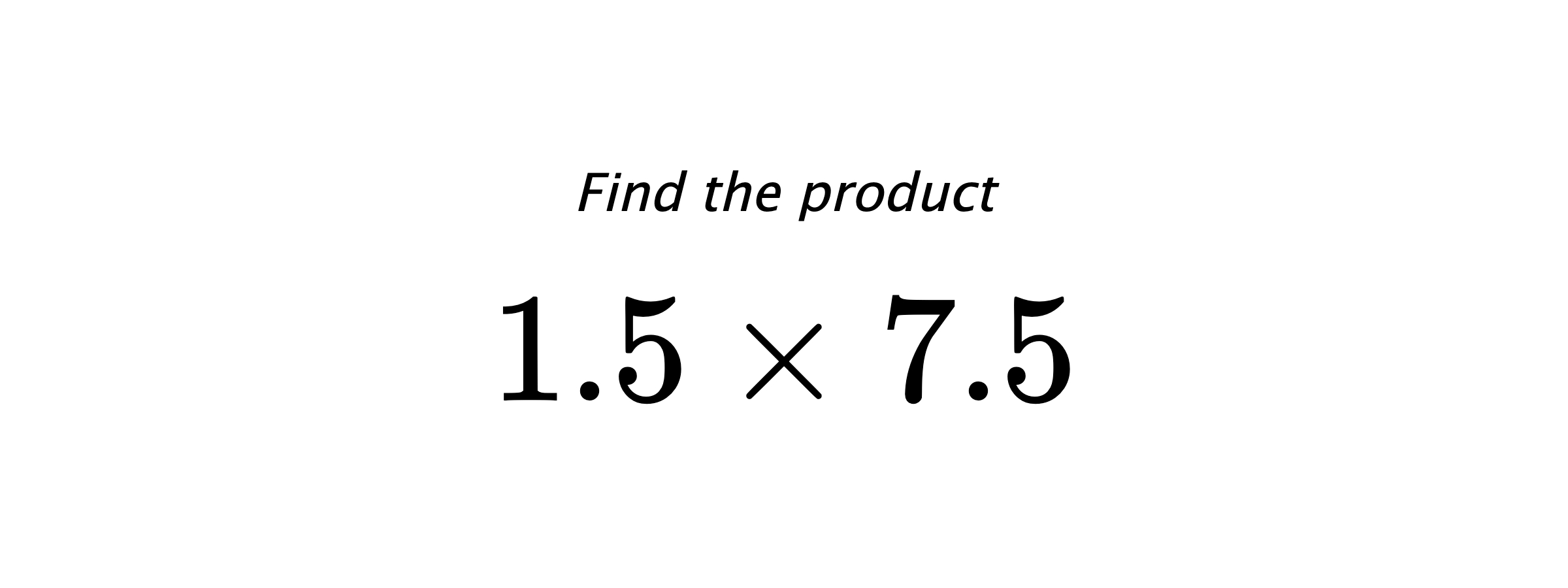 Find the product $ 1.5 \times 7.5 $