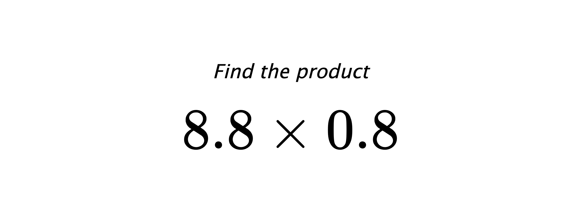 Find the product $ 8.8 \times 0.8 $