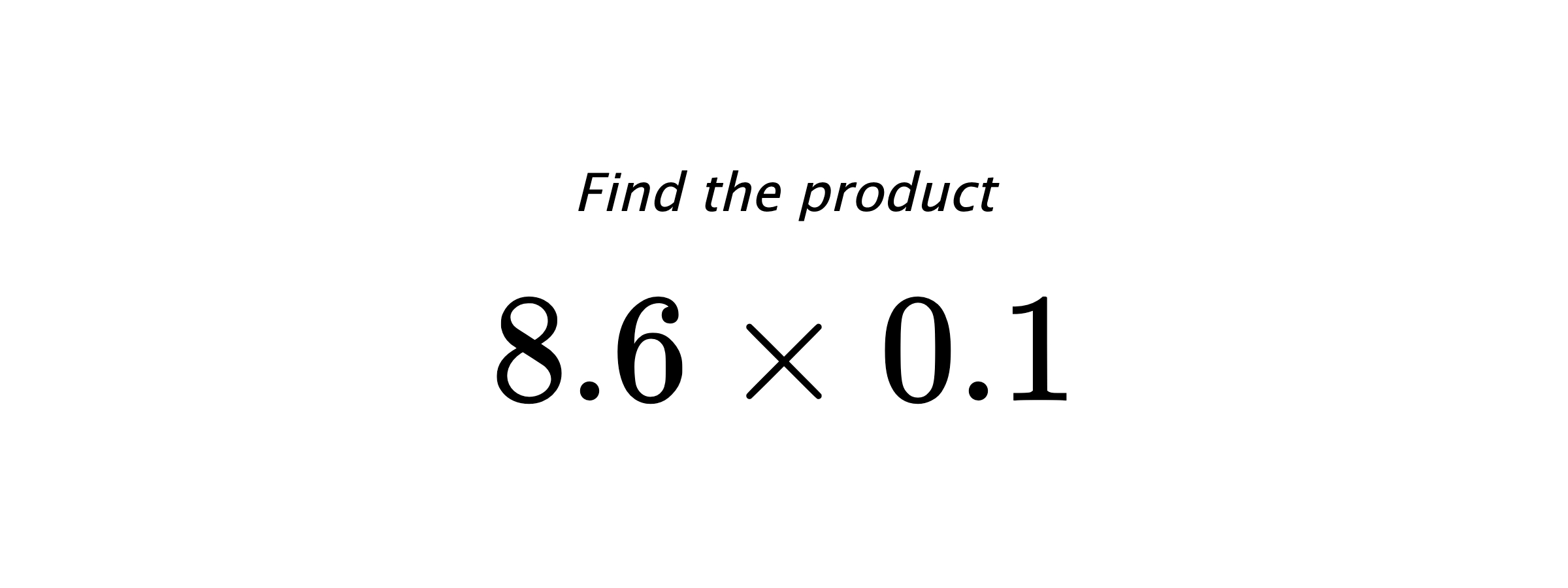 Find the product $ 8.6 \times 0.1 $