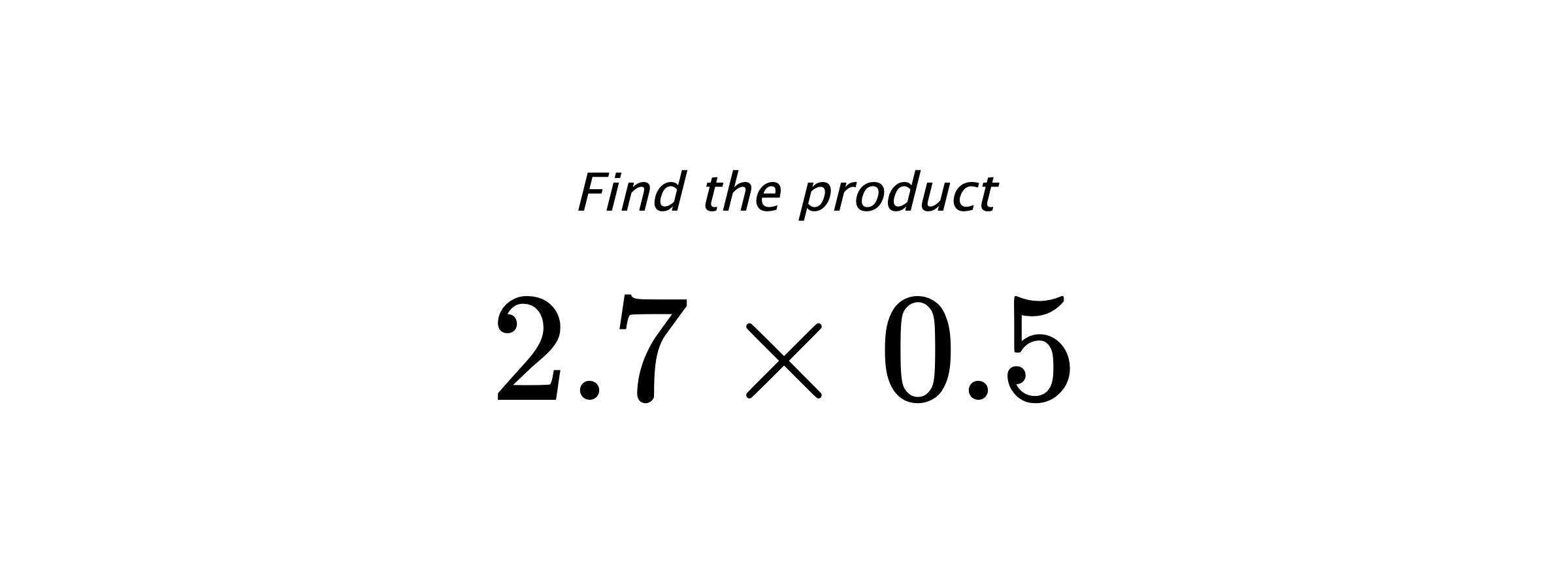 Find the product $ 2.7 \times 0.5 $