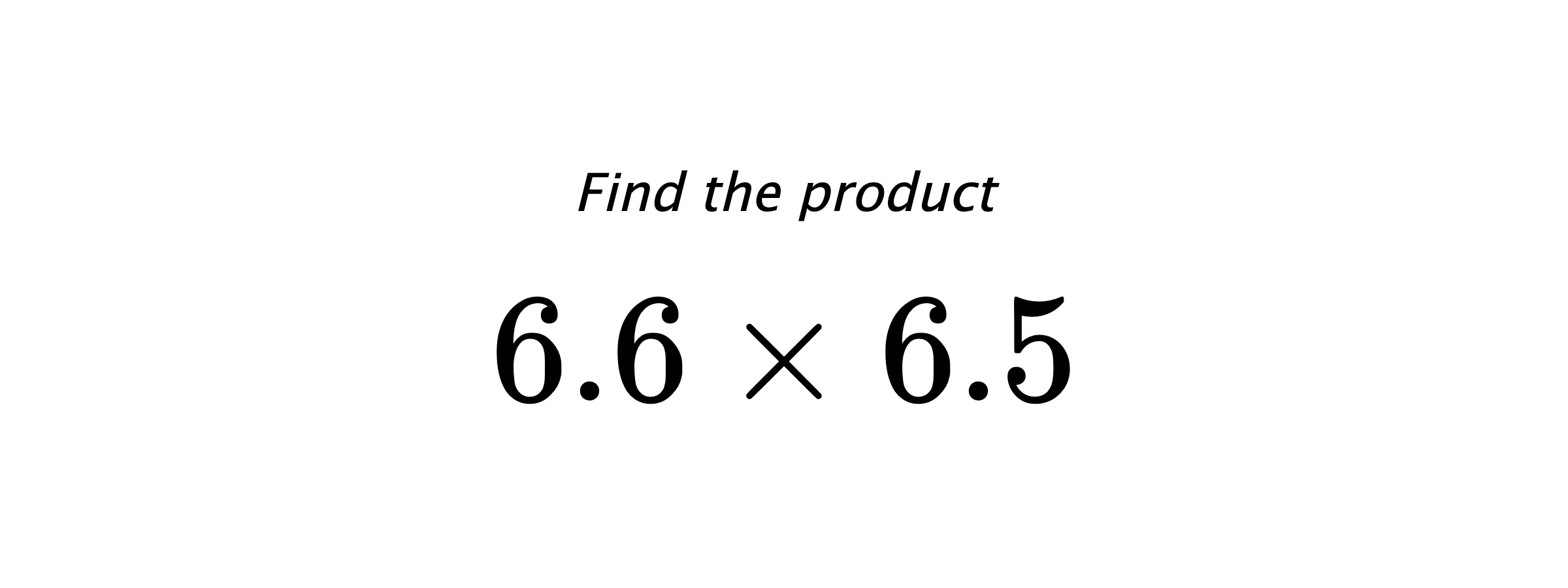 Find the product $ 6.6 \times 6.5 $