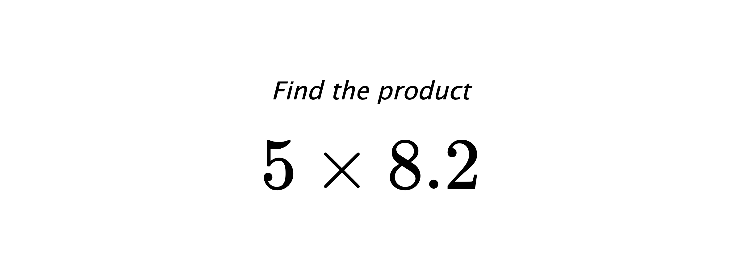 Find the product $ 5 \times 8.2 $