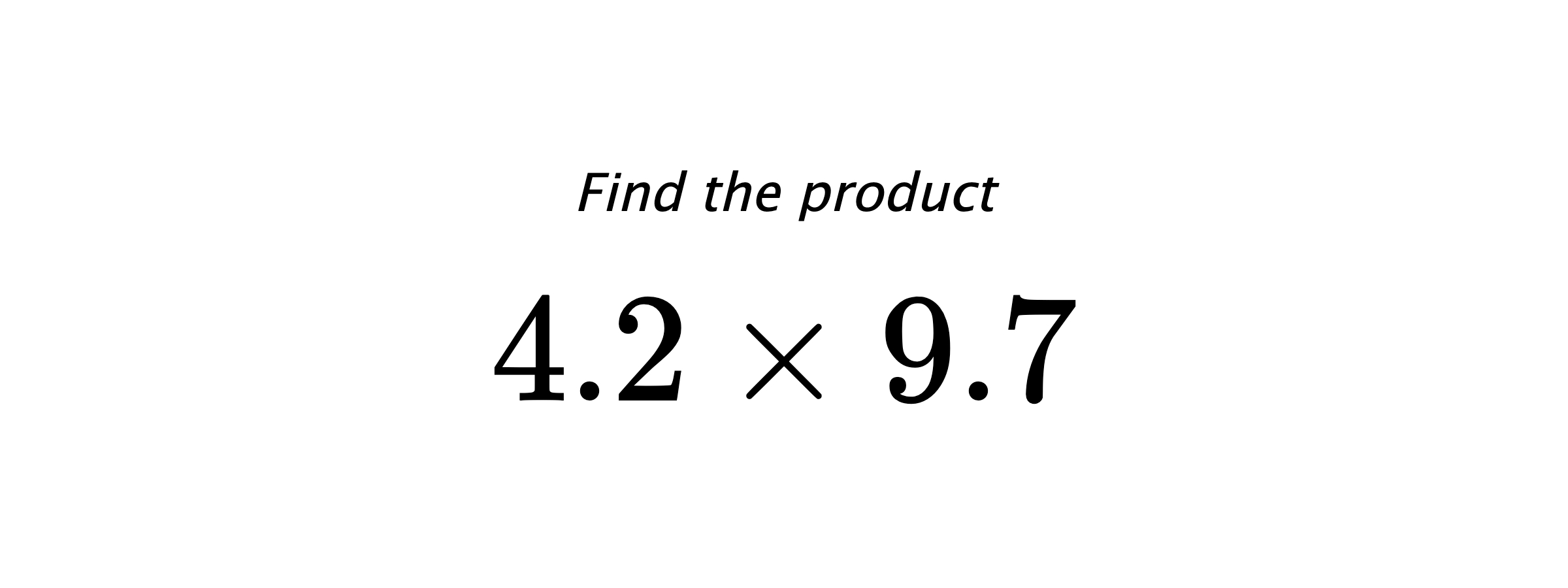 Find the product $ 4.2 \times 9.7 $