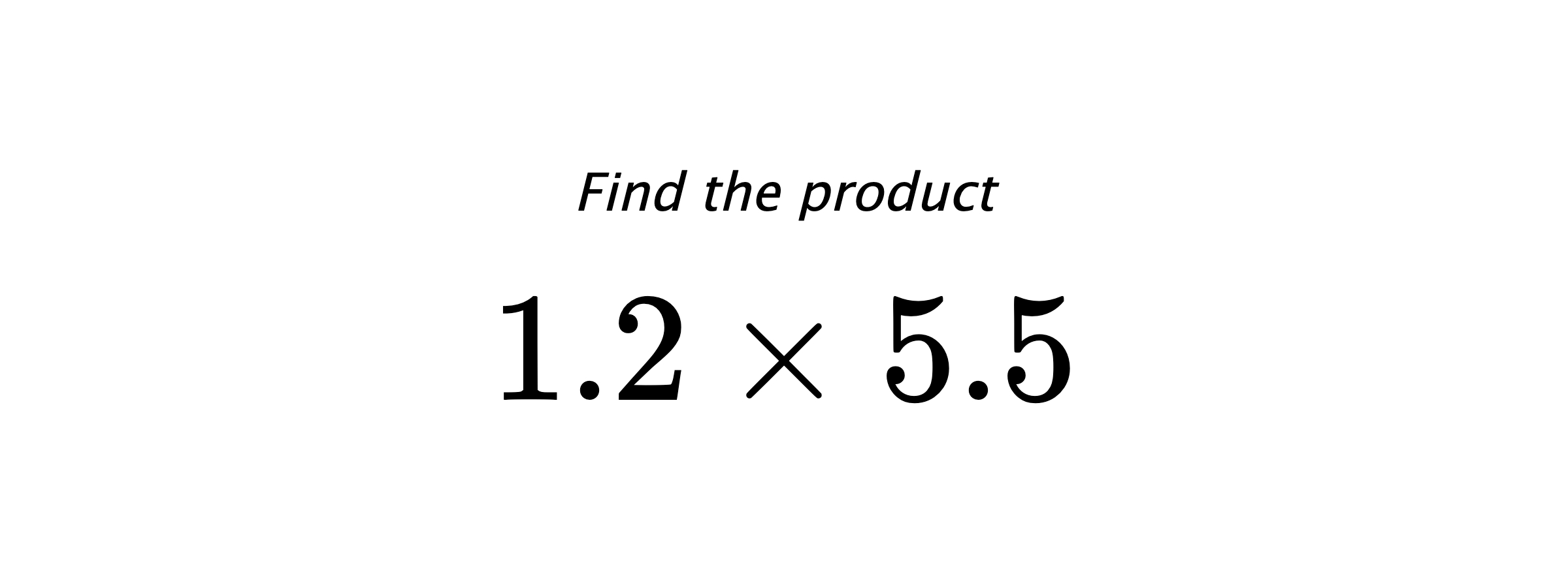 Find the product $ 1.2 \times 5.5 $