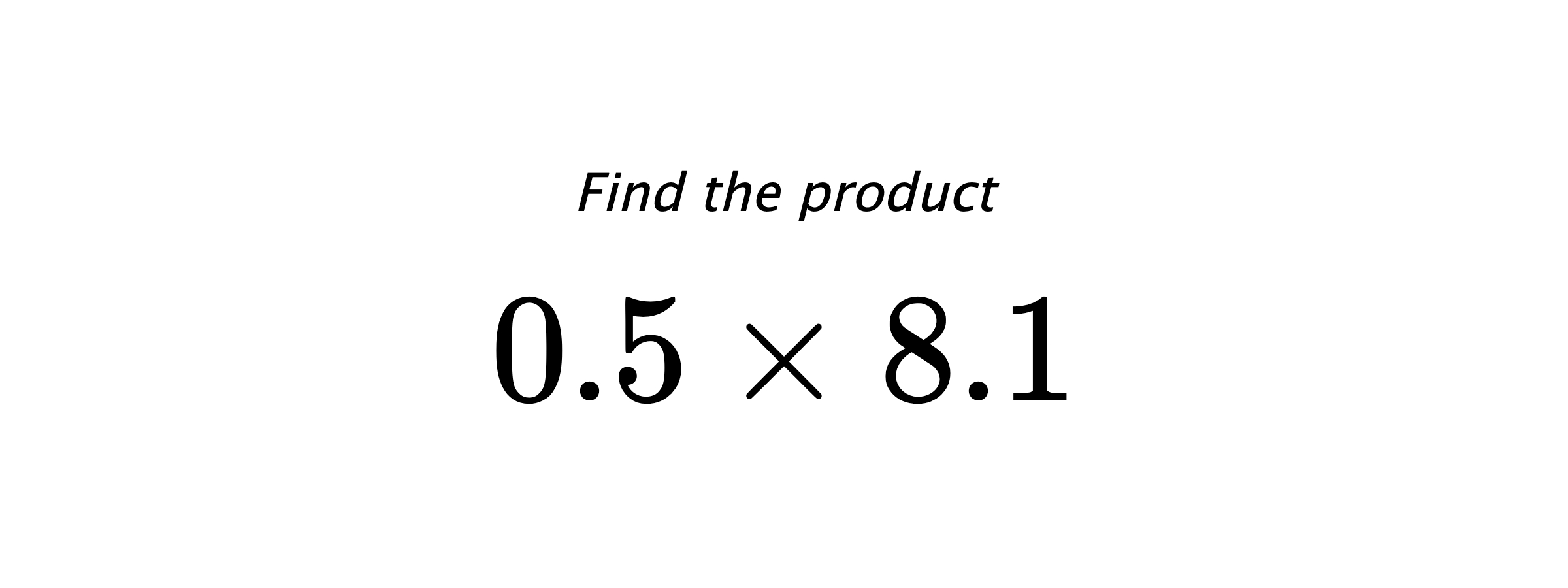 Find the product $ 0.5 \times 8.1 $
