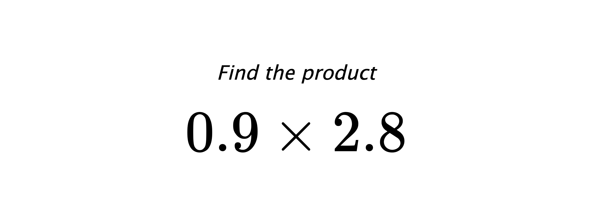 Find the product $ 0.9 \times 2.8 $