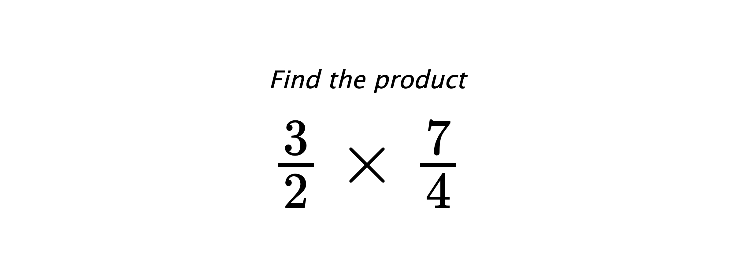 Find the product $ \frac{3}{2} \times \frac{7}{4} $