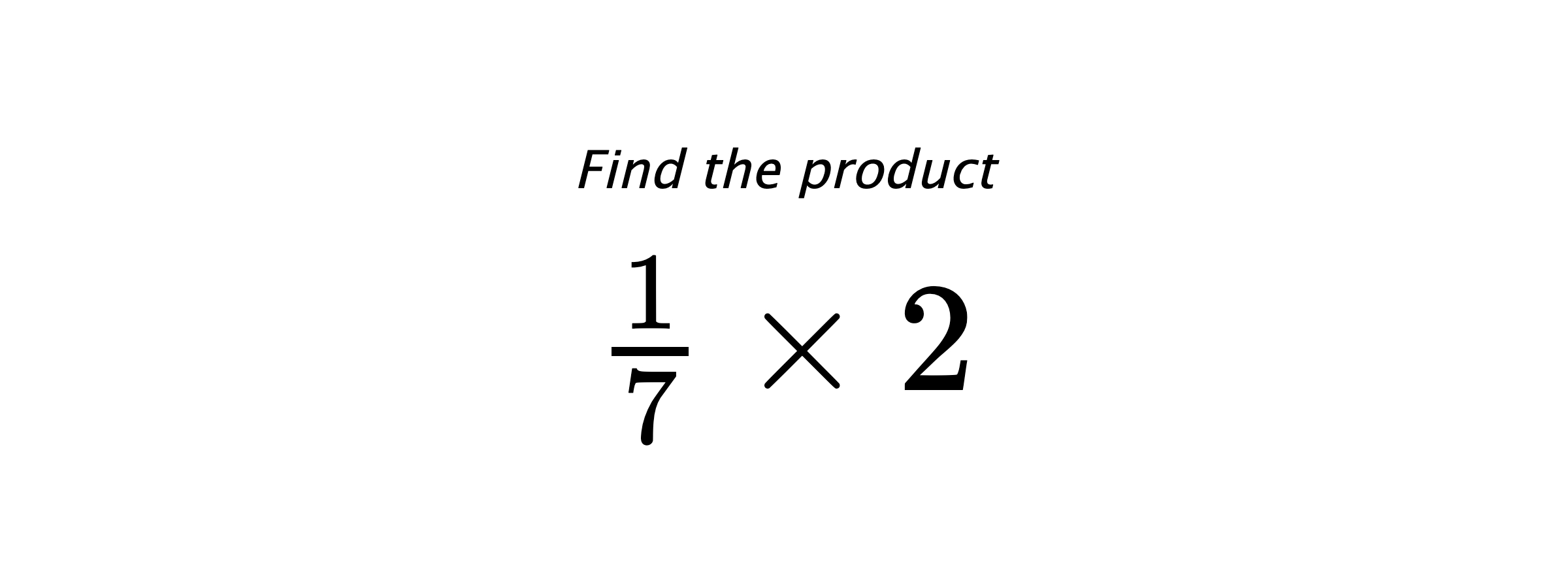 Find the product $ \frac{1}{7} \times 2 $