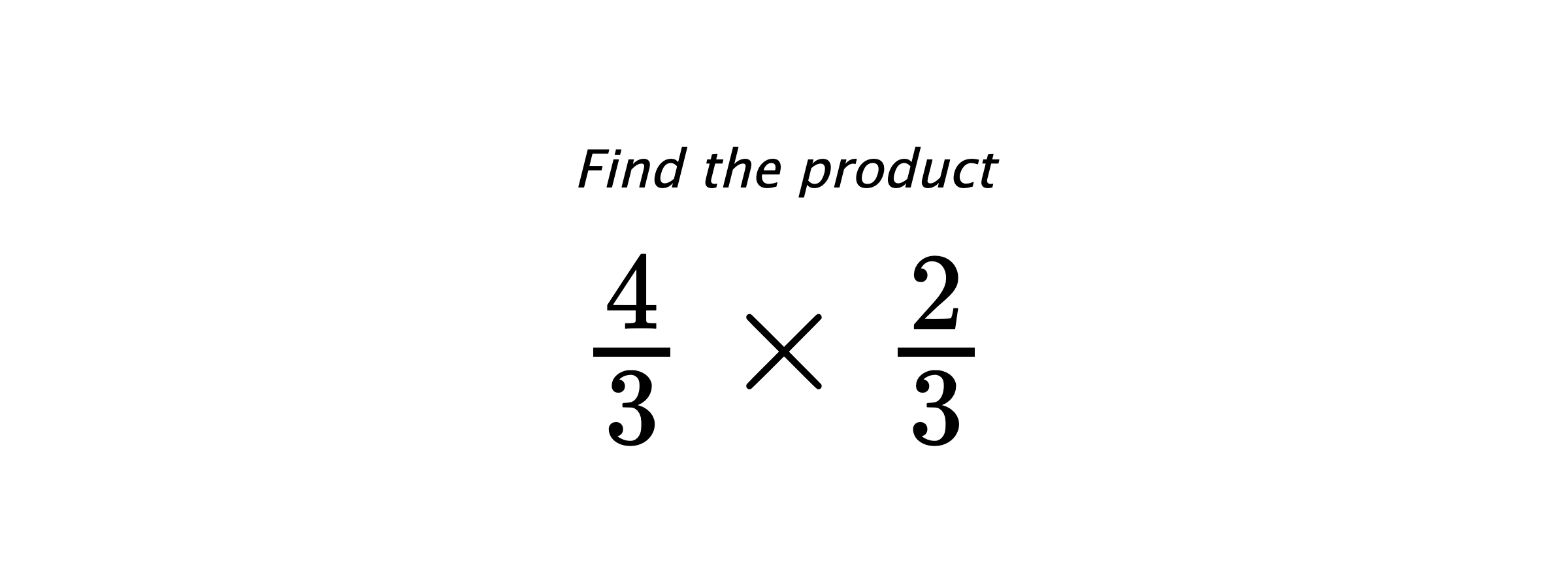 Find the product $ \frac{4}{3} \times \frac{2}{3} $