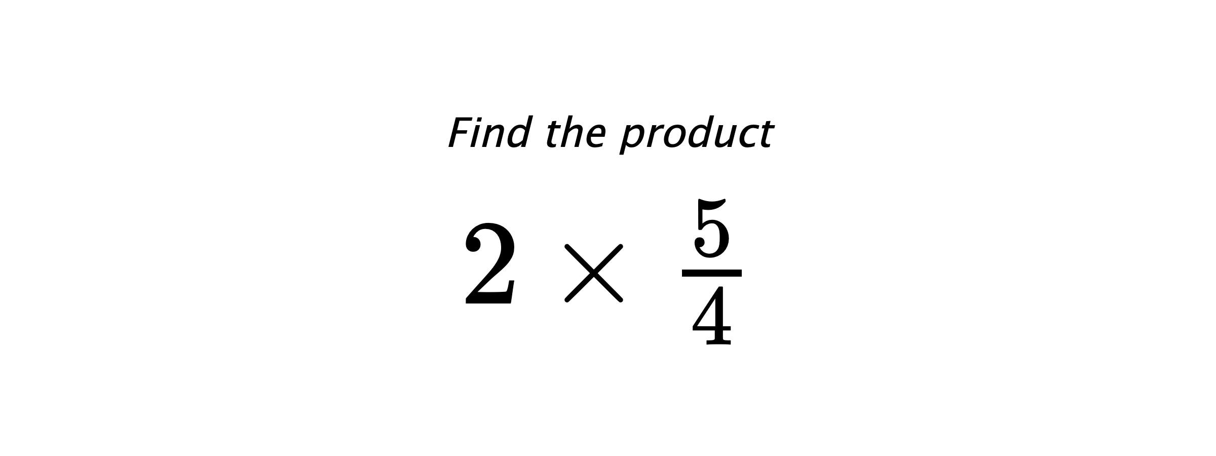 Find the product $ 2 \times \frac{5}{4} $