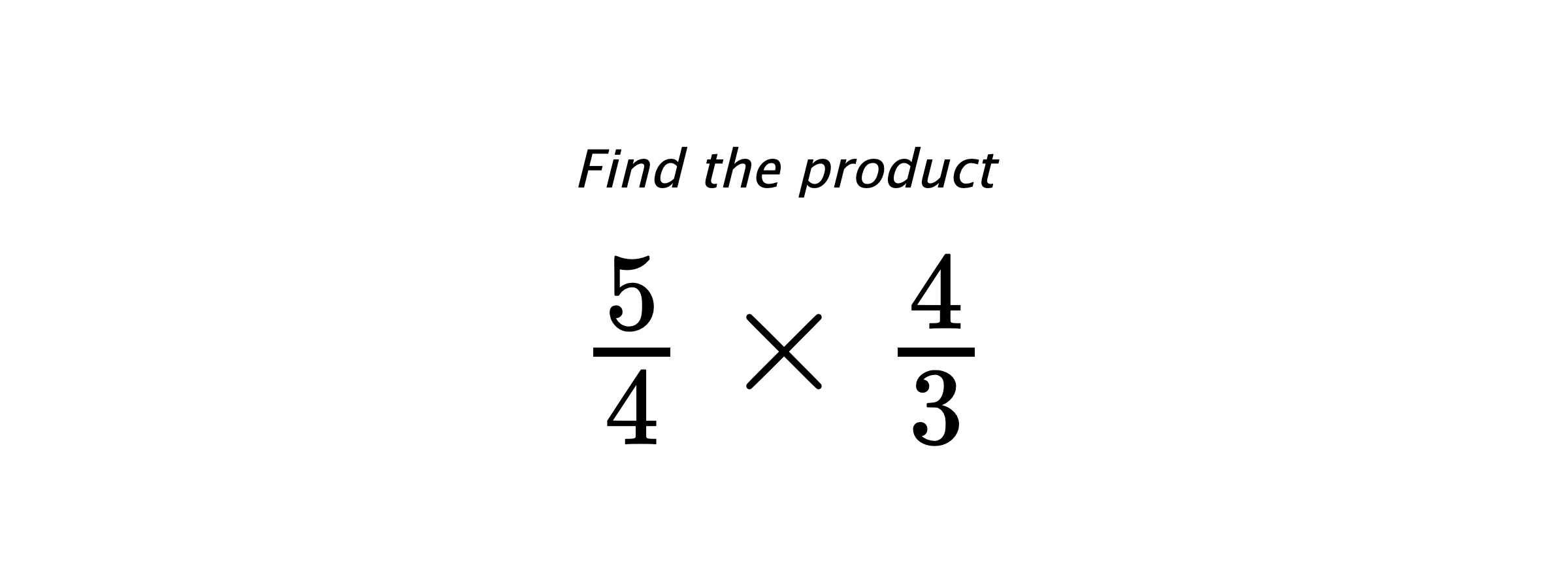 Find the product $ \frac{5}{4} \times \frac{4}{3} $