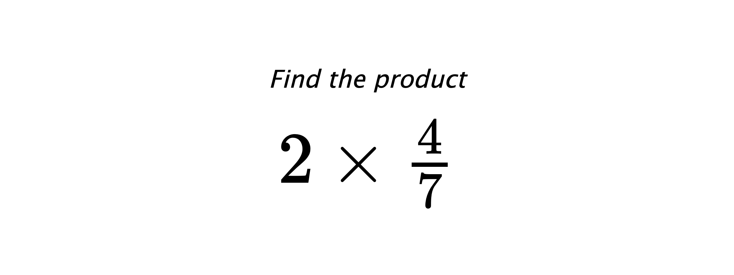 Find the product $ 2 \times \frac{4}{7} $