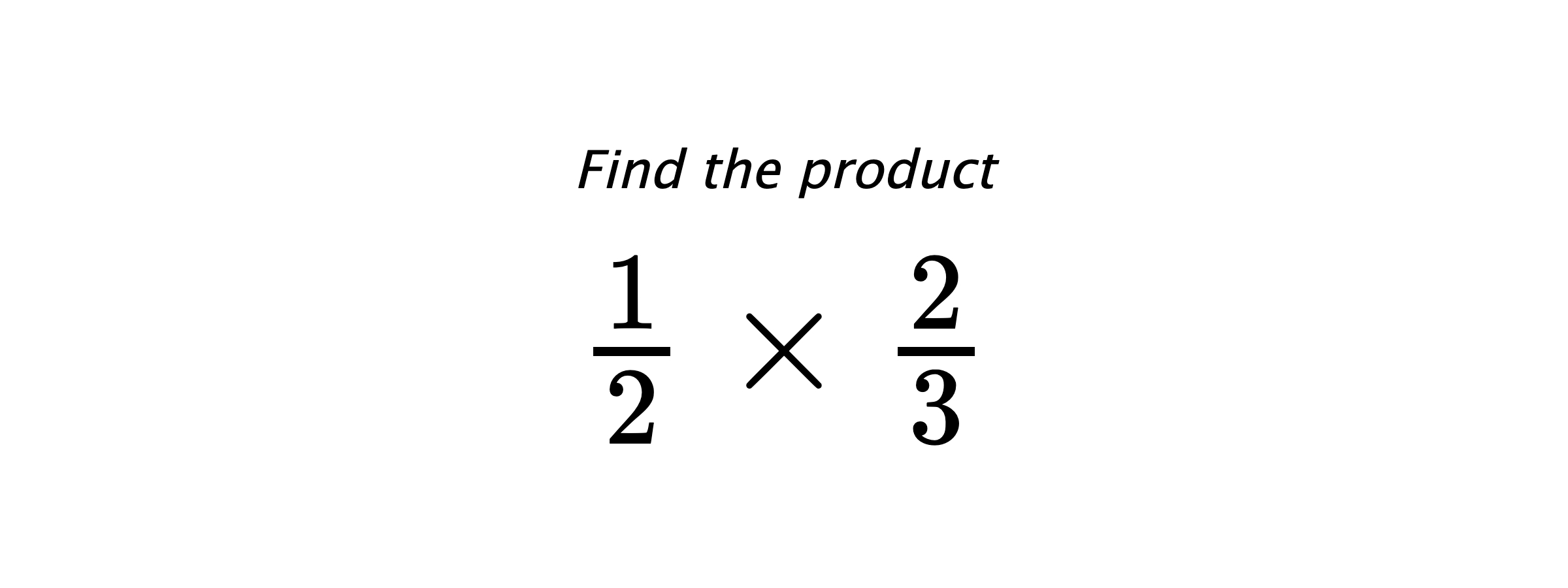 Find the product $ \frac{1}{2} \times \frac{2}{3} $