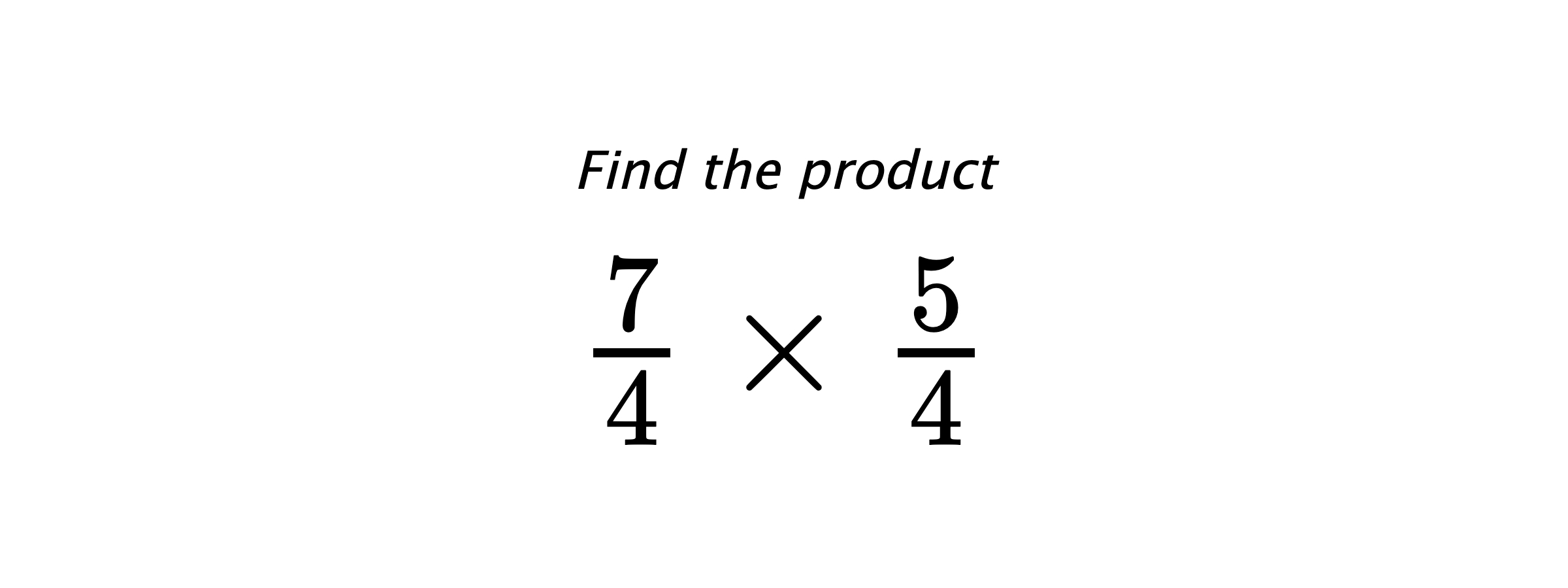 Find the product $ \frac{7}{4} \times \frac{5}{4} $