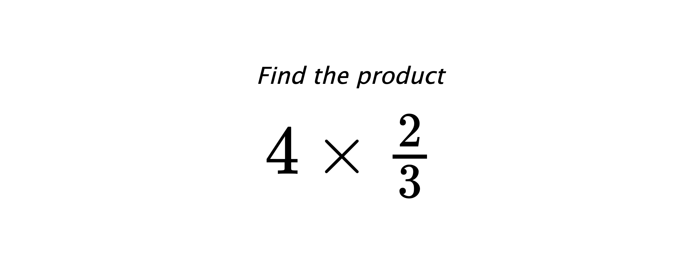 Find the product $ 4 \times \frac{2}{3} $