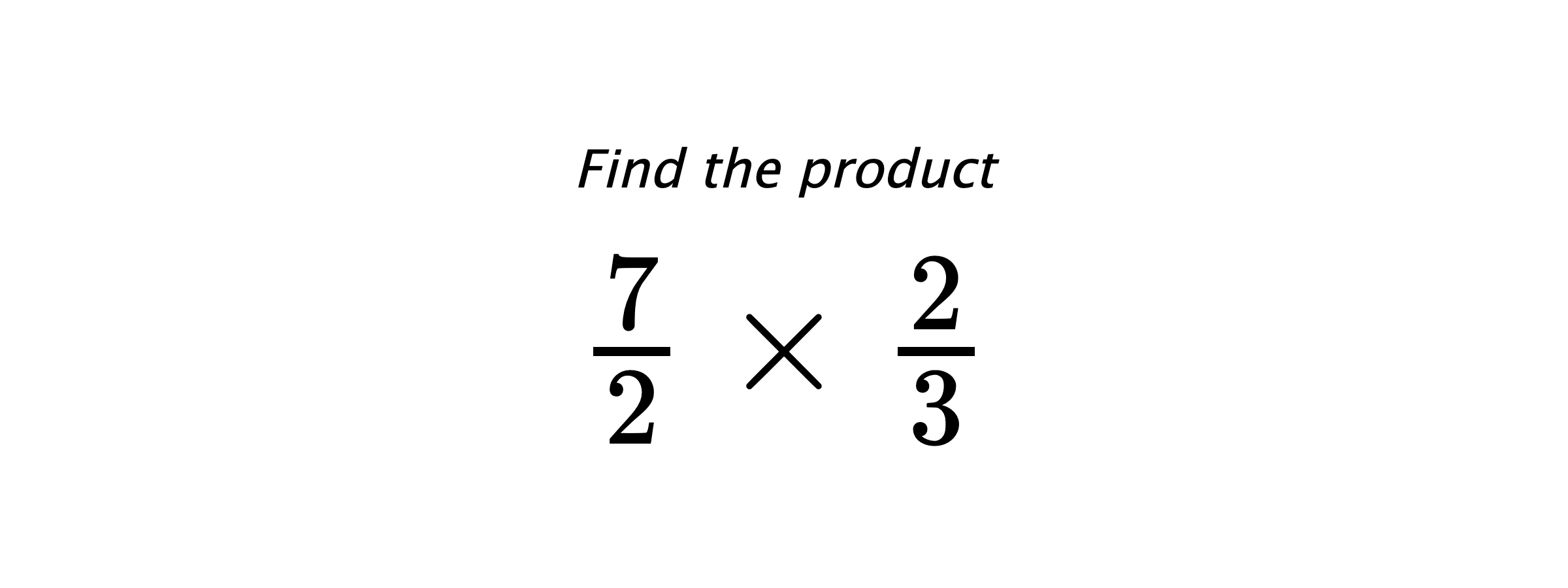 Find the product $ \frac{7}{2} \times \frac{2}{3} $