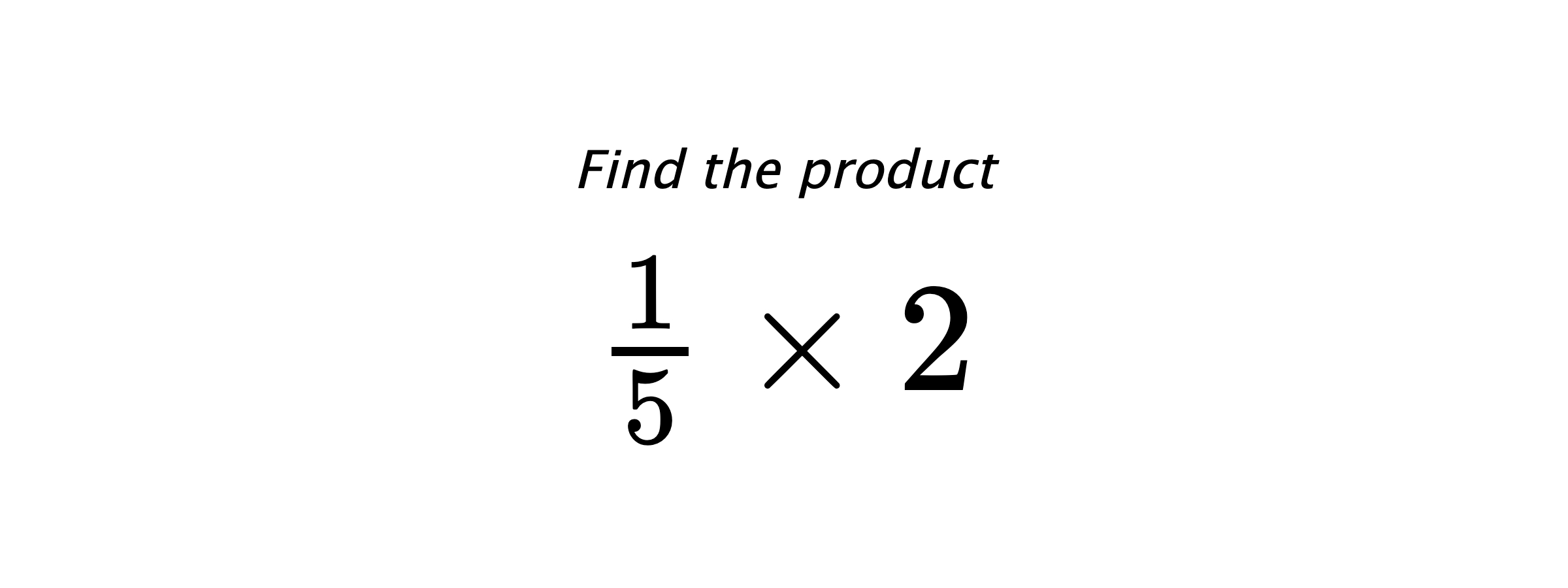 Find the product $ \frac{1}{5} \times 2 $