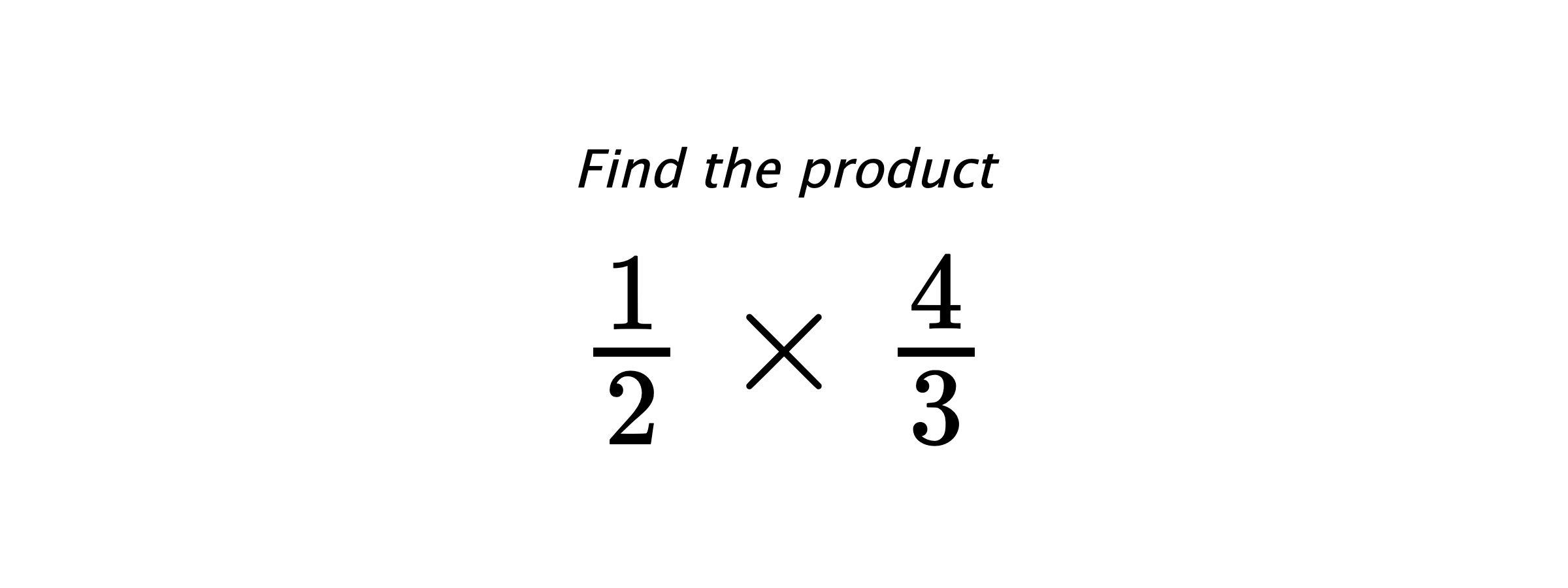 Find the product $ \frac{1}{2} \times \frac{4}{3} $
