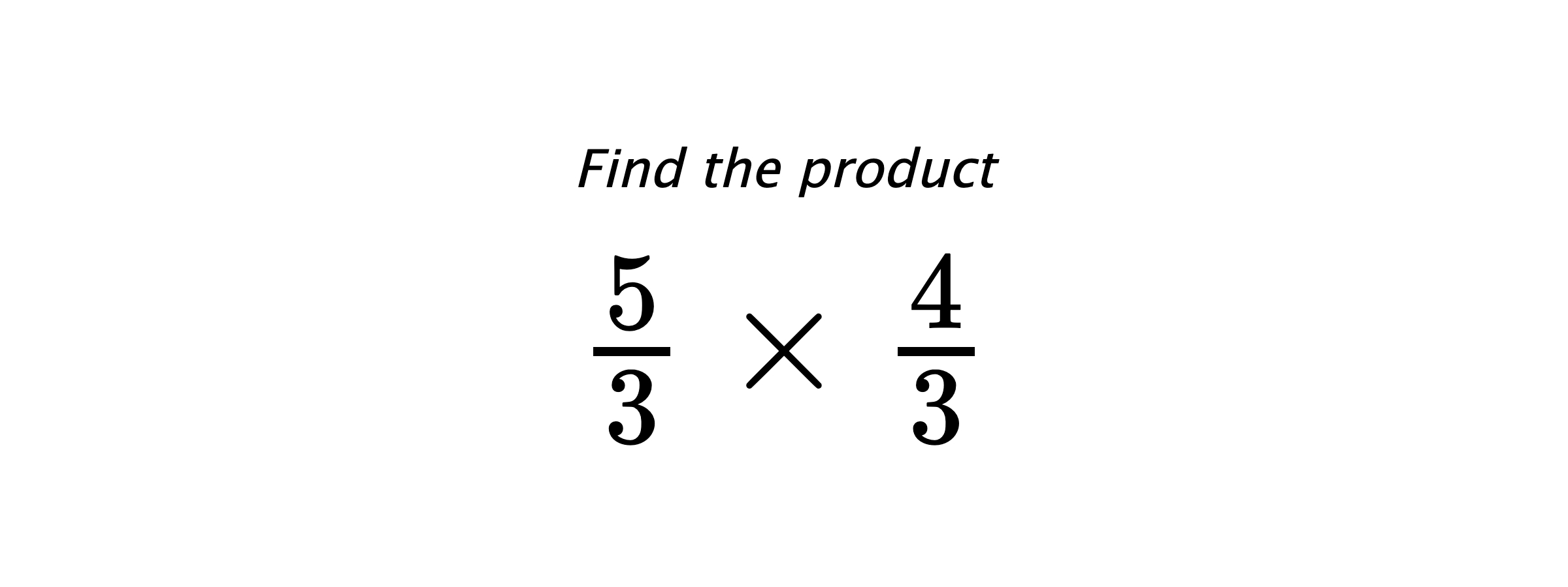 Find the product $ \frac{5}{3} \times \frac{4}{3} $