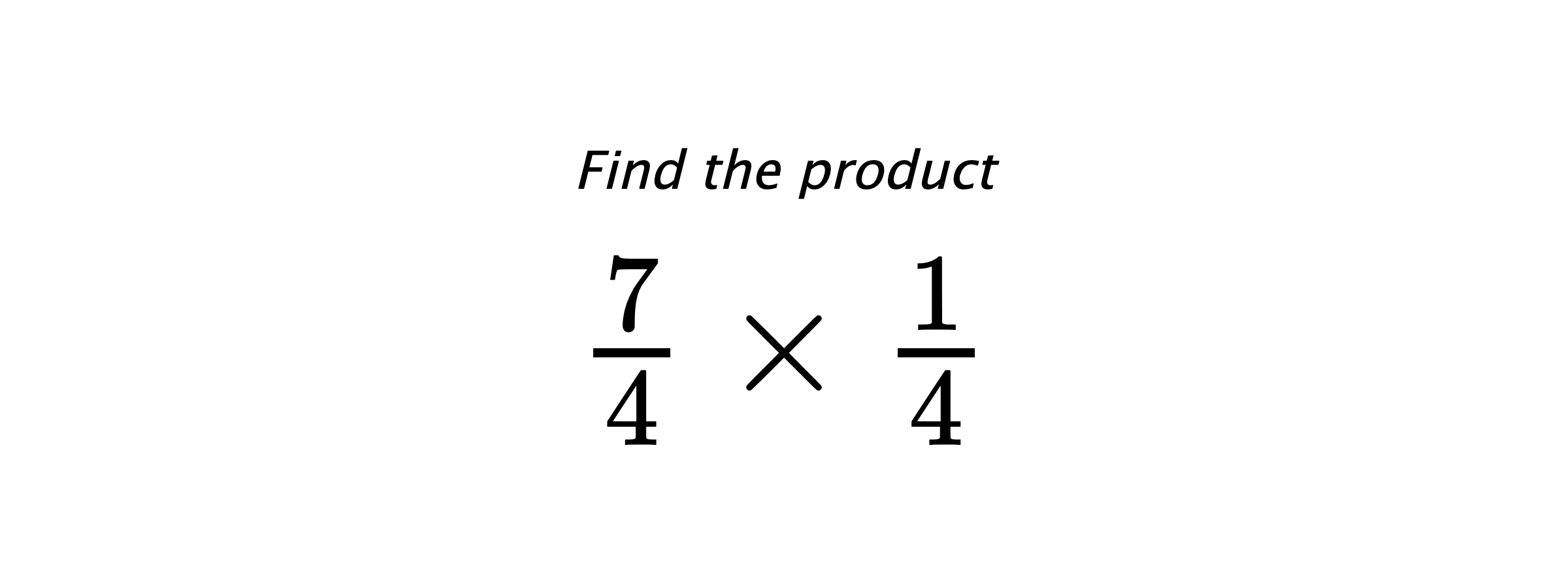 Find the product $ \frac{7}{4} \times \frac{1}{4} $